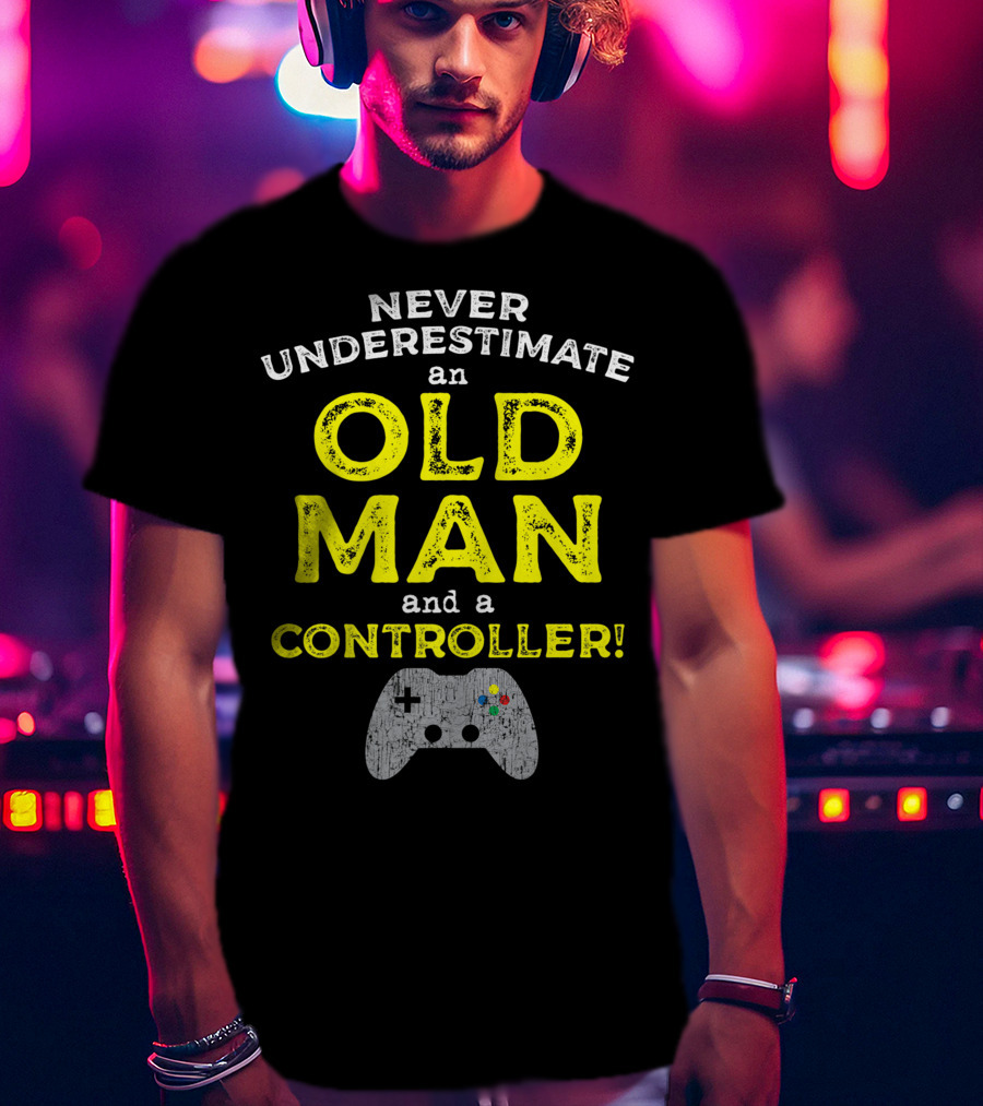Never Underestimate An Old Man And A Controller Video Games Father's Day Idea For Cool Gamer Dad T-Shirt