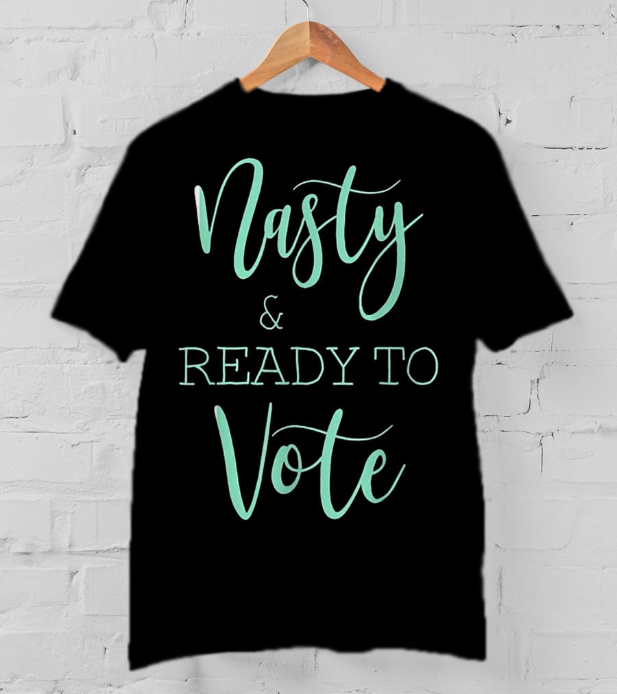 Nasty And Ready To Vote T-Shirt