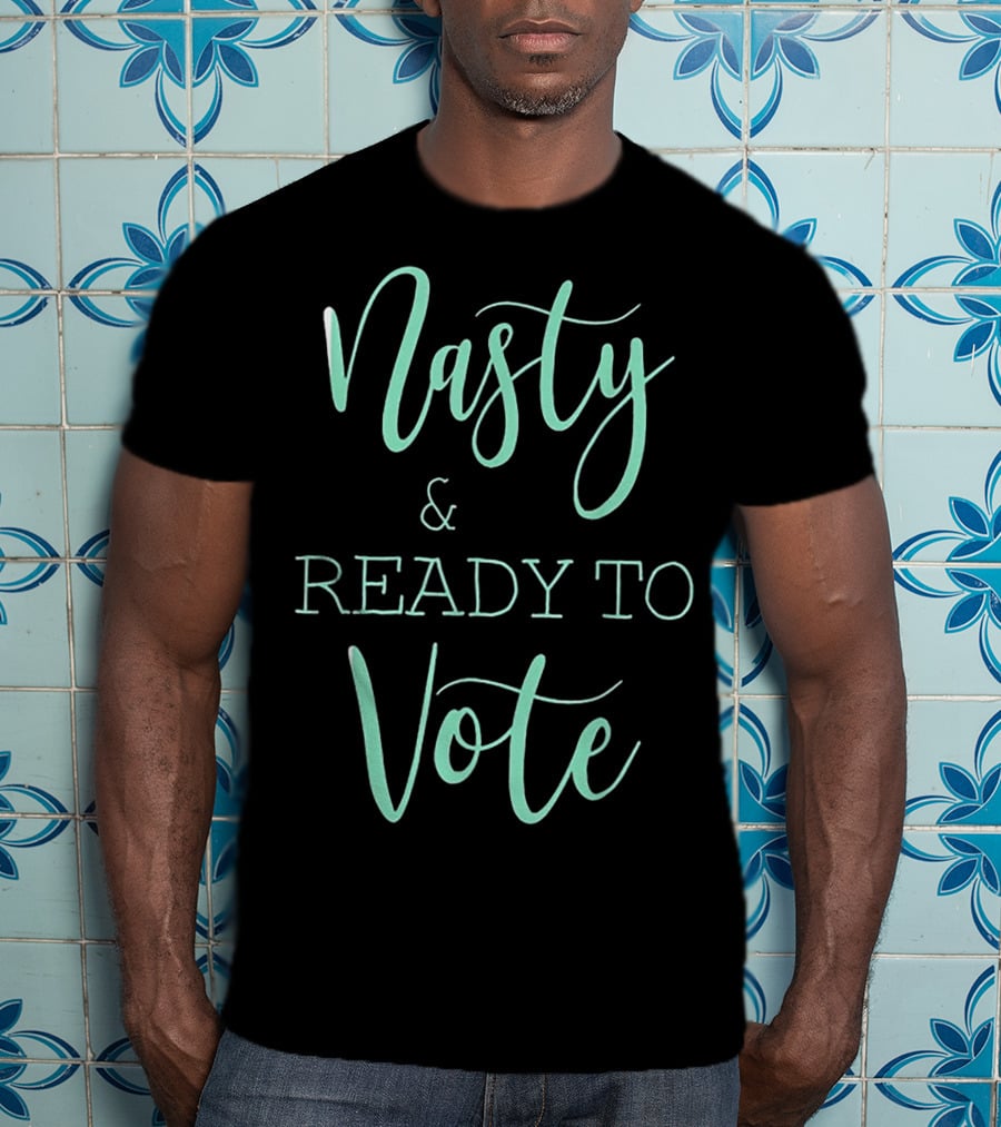 Nasty And Ready To Vote T-Shirt