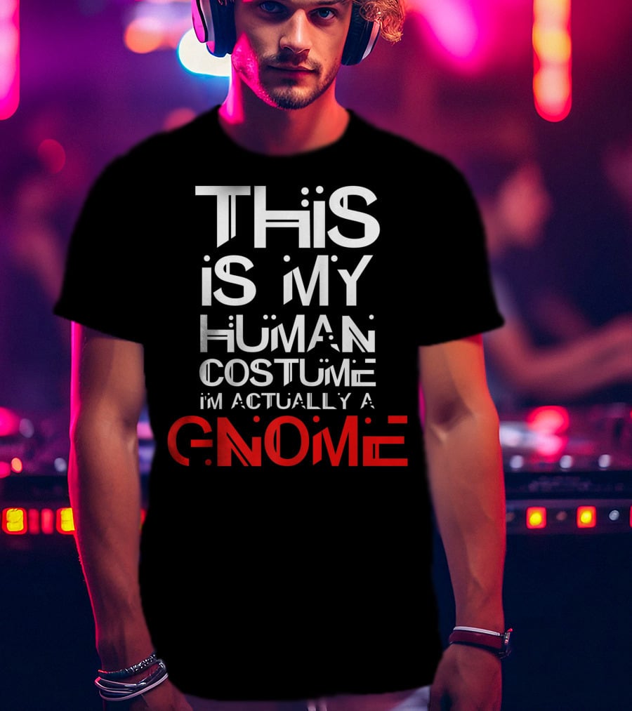 This Is My Human Costume I'm Actually A Gnome T-Shirt