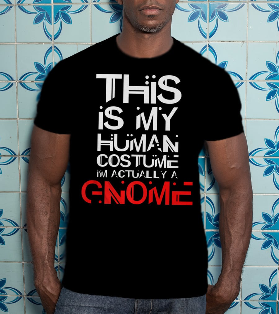 This Is My Human Costume I'm Actually A Gnome T-Shirt