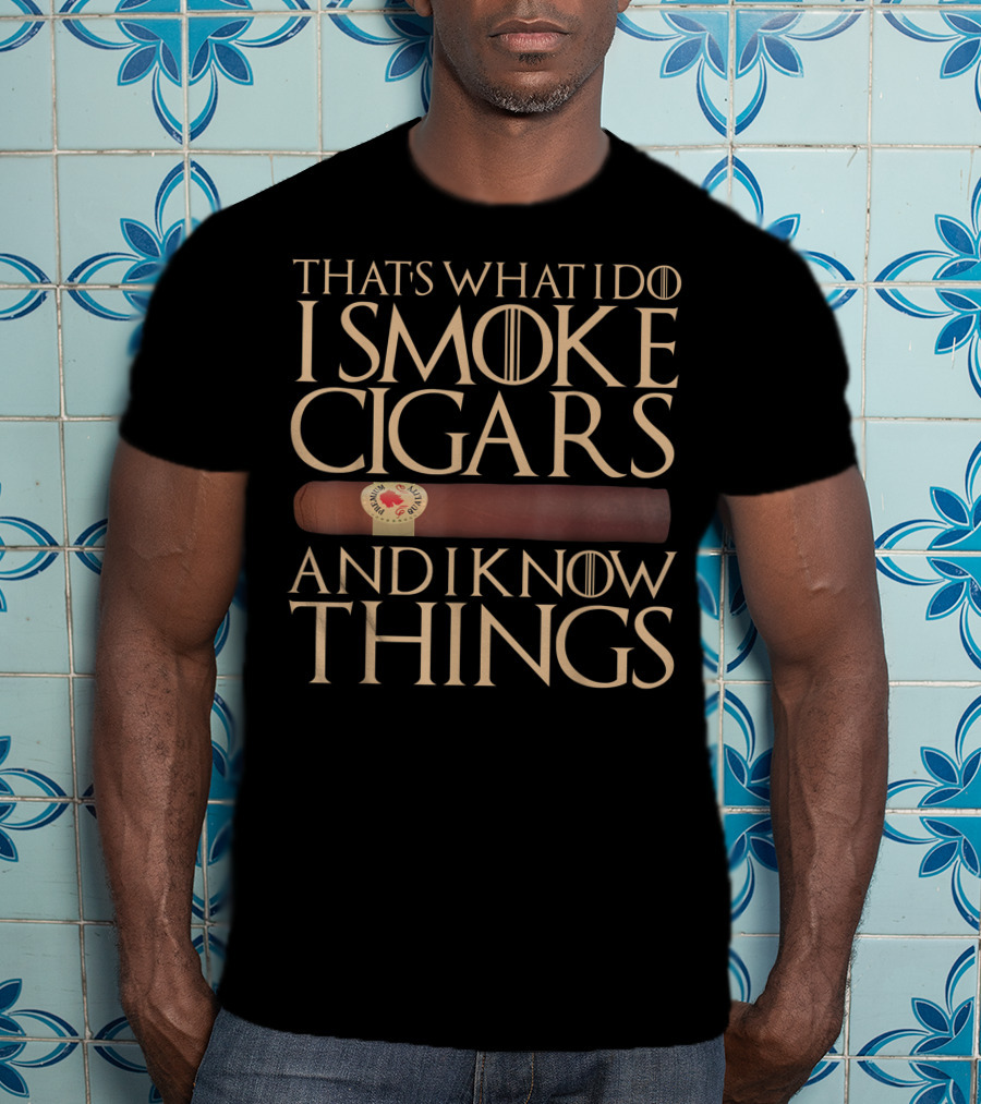 That's What I Do I Smoke Cigars And I Know Things Game Of Thrones T-Shirt