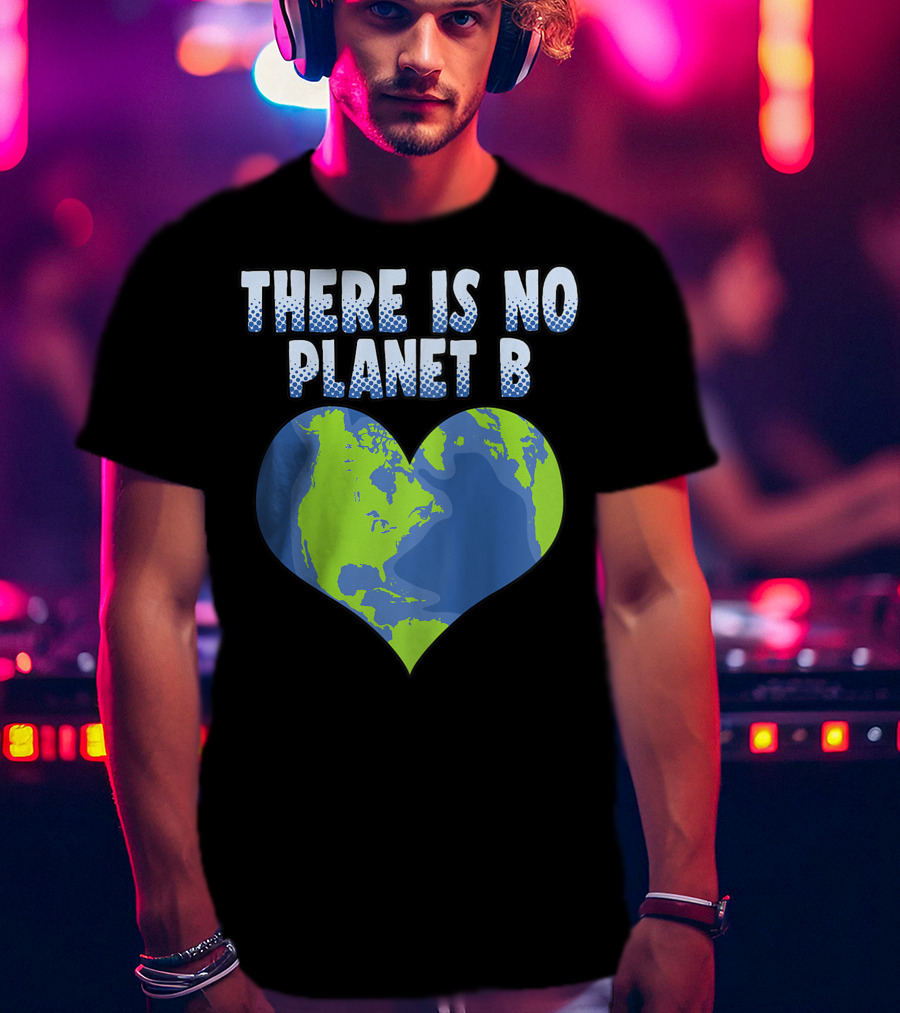 There Is No Planet B Earth Heart Shape T-Shirt