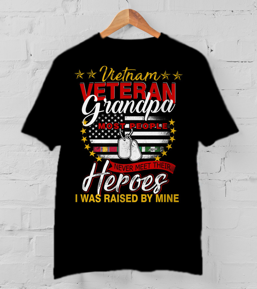 Vietnam Veteran Grandpa Most People Never Meet Their Heroes I Was Raised By Mine T-Shirt