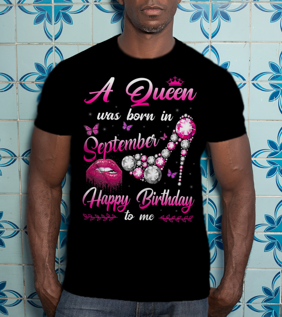A Queen Was Born In September Happy Birthday To Me Lips And Jewel Shoe T-Shirt
