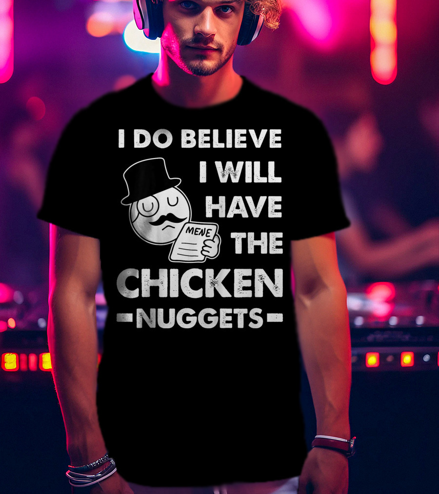 I Do Believe I Will Have The Chicken Nuggets Funny Dapper Meme T-Shirt