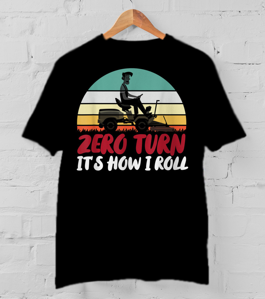 Zero Turn It's How I Roll Lawn Mower Gardener Gardening Best T-Shirt