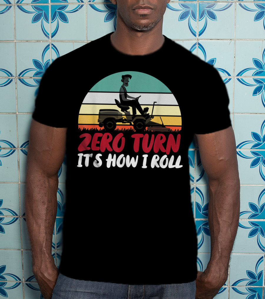 Zero Turn It's How I Roll Lawn Mower Gardener Gardening Best T-Shirt