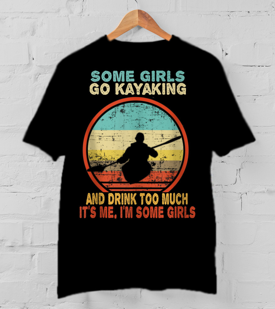 Some Girls Go Kayaking And Drink Too Much It's Me I'm Some Girls Vintage T-Shirt