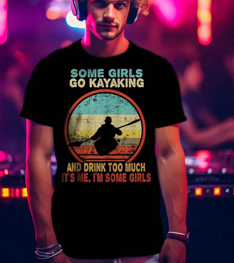 Some Girls Go Kayaking And Drink Too Much It's Me I'm Some Girls Vintage T-Shirt