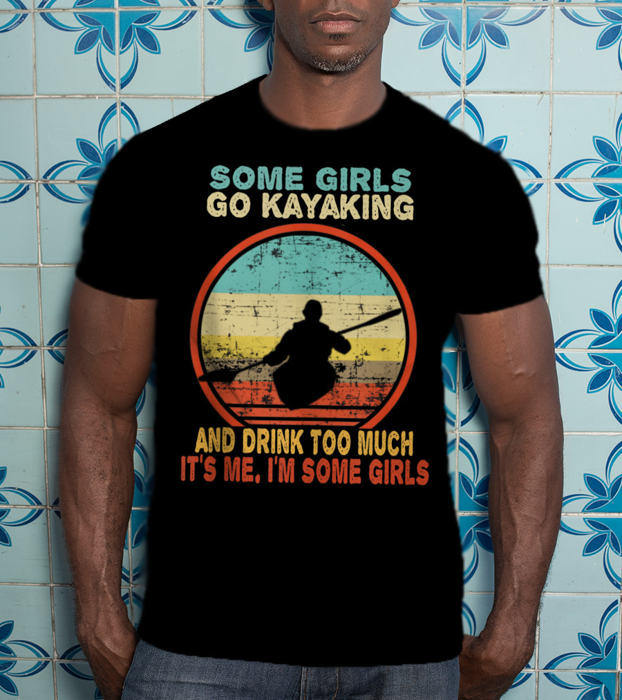 Some Girls Go Kayaking And Drink Too Much It's Me I'm Some Girls Vintage T-Shirt