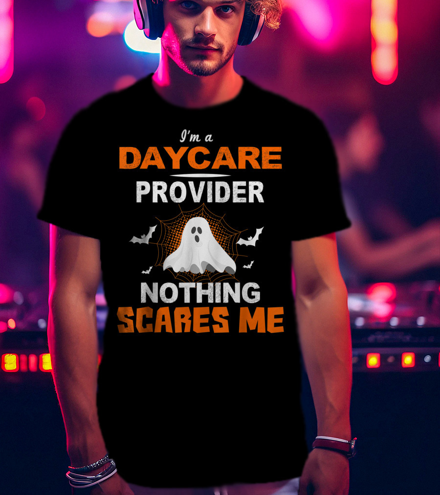 I'm A Daycare Provider Nothing Scares Me Halloween Teacher Best T-Shirt