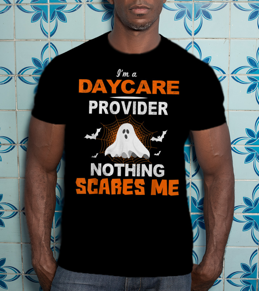 I'm A Daycare Provider Nothing Scares Me Halloween Teacher Best T-Shirt