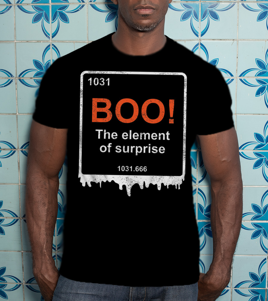 1031 BOO The Element Of Surprise 1031.666 Funny Teacher Halloween Meme Best T-Shirt