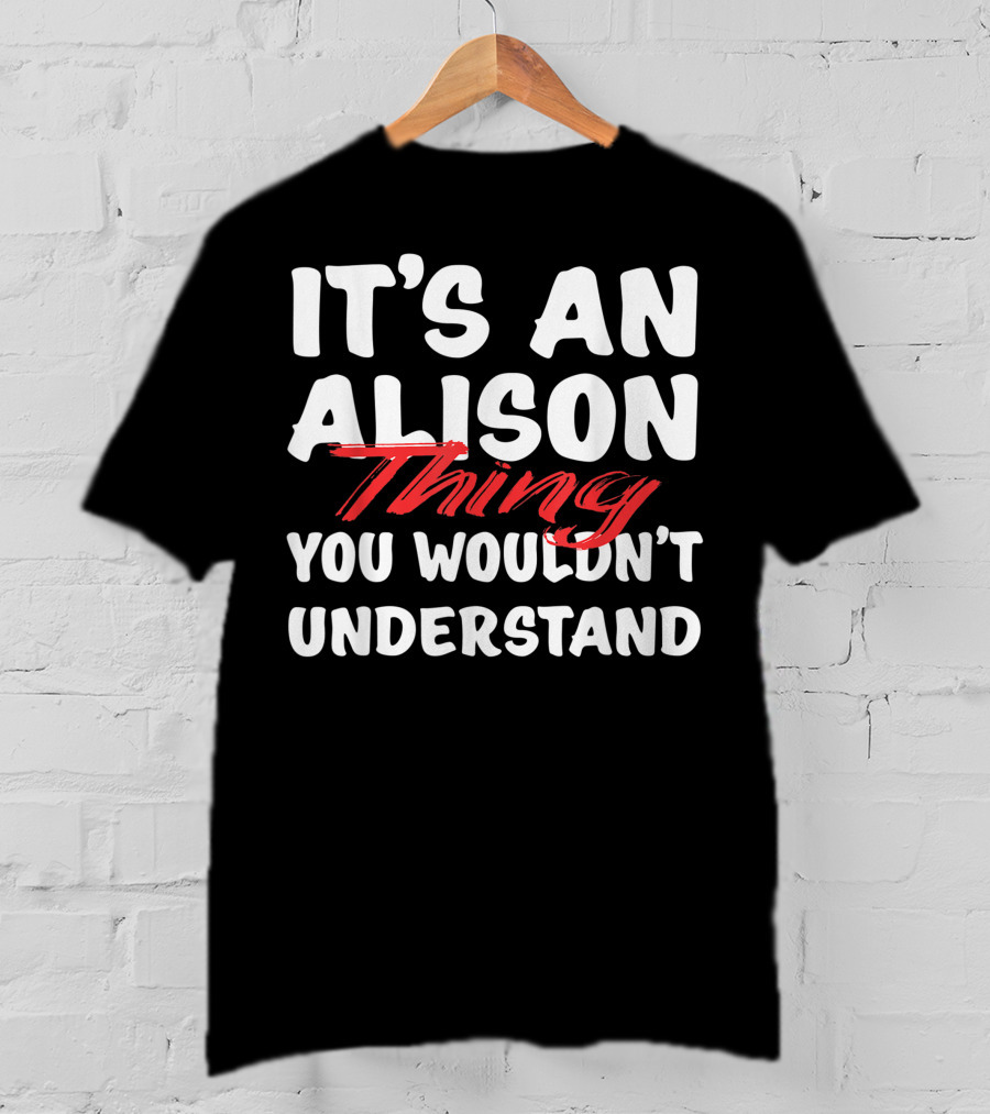 It's An Alison Thing You Wouldn't Understand Funny Alison T-Shirt