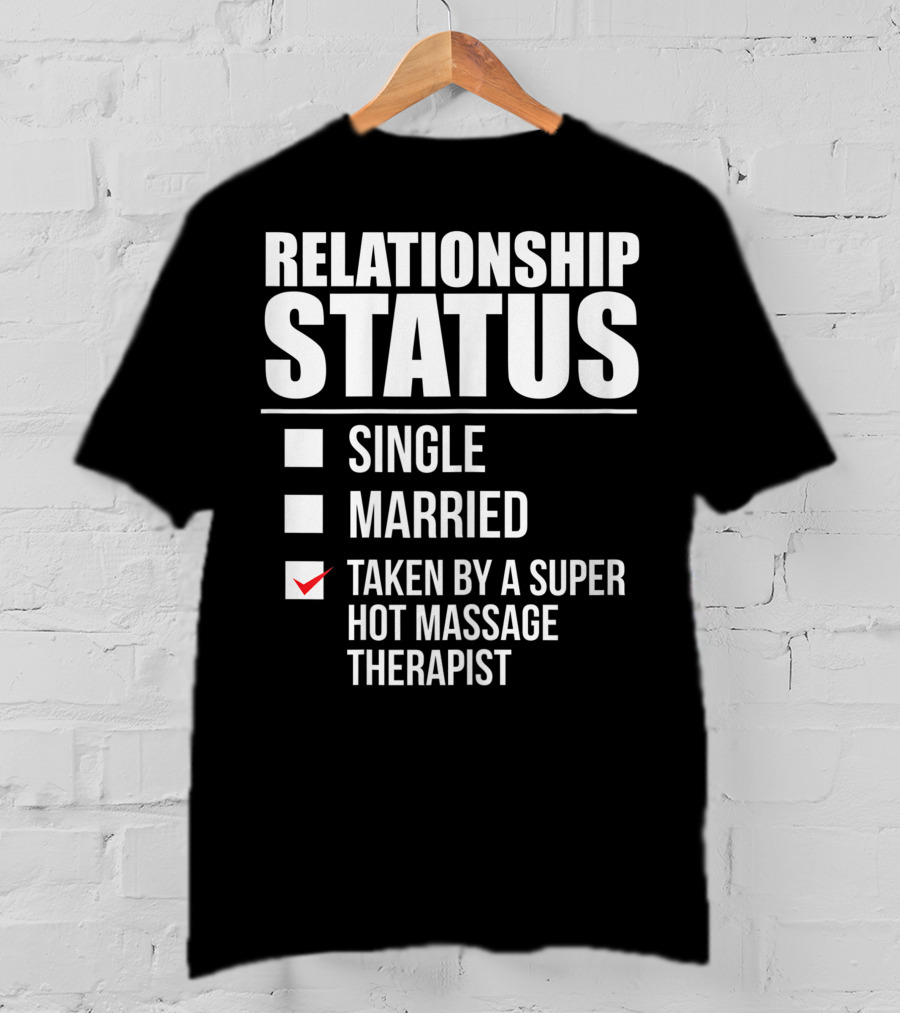 Relationship Status Single Married Taken By A Super Hot Massage Therapist T-Shirt