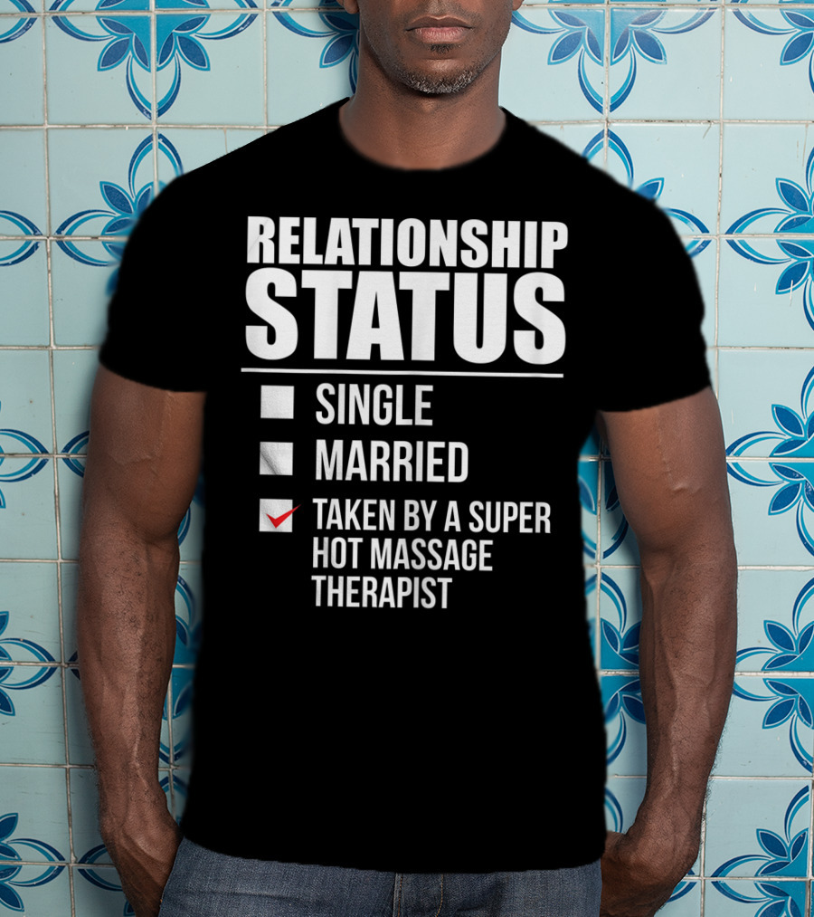 Relationship Status Single Married Taken By A Super Hot Massage Therapist T-Shirt