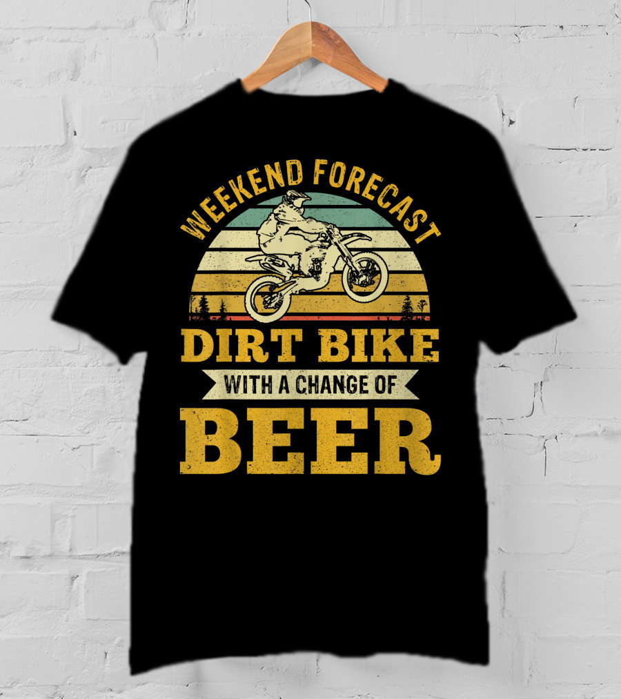 Weekend Forecast Dirt Bike With A Change Of Beer T-Shirt