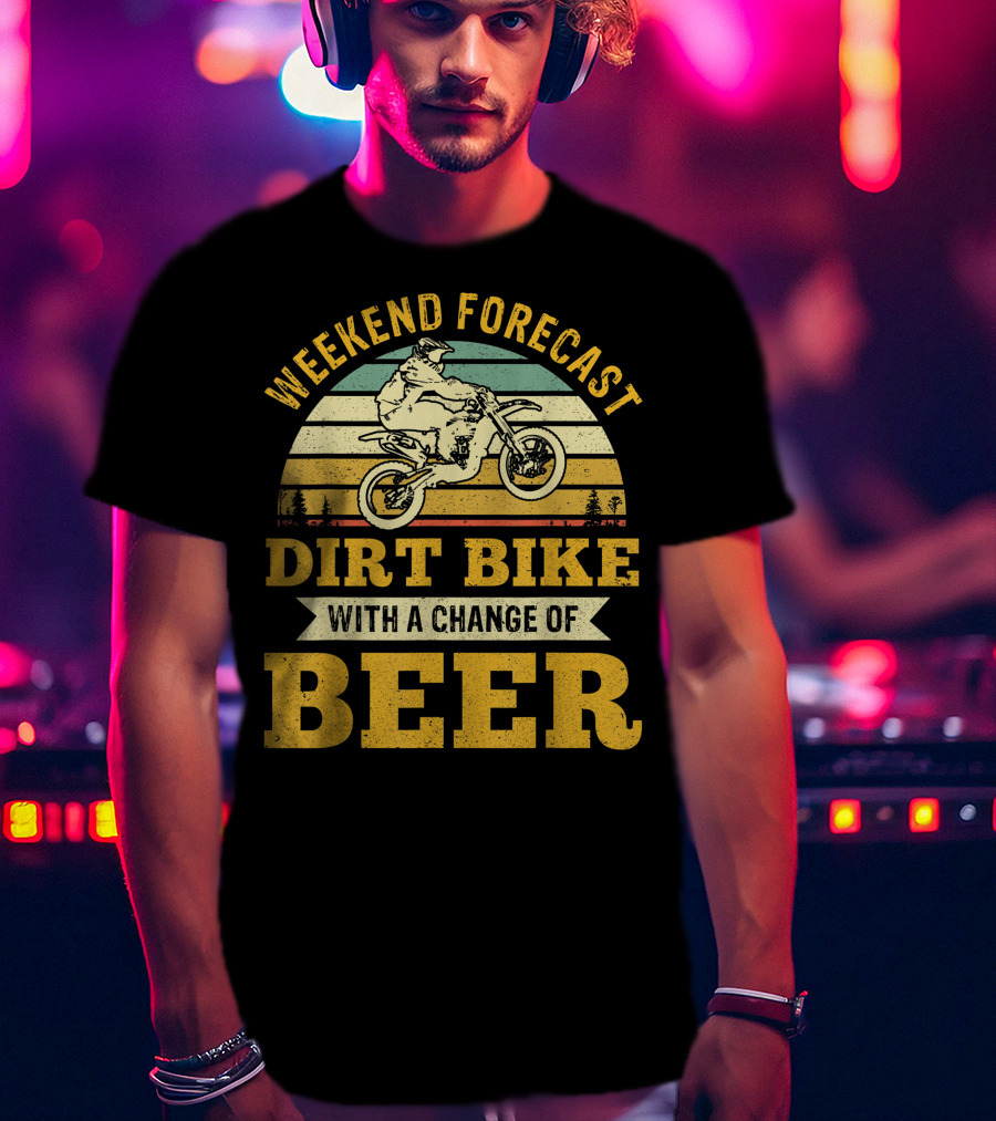 Weekend Forecast Dirt Bike With A Change Of Beer T-Shirt