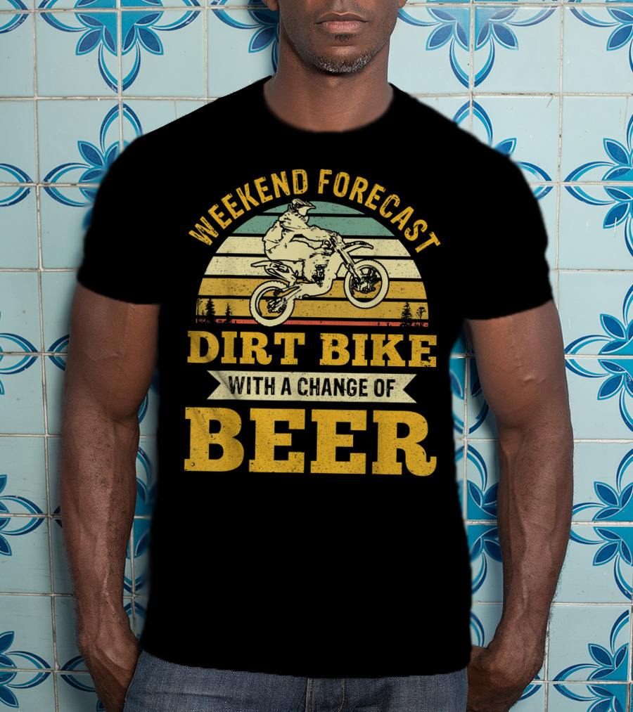 Weekend Forecast Dirt Bike With A Change Of Beer T-Shirt
