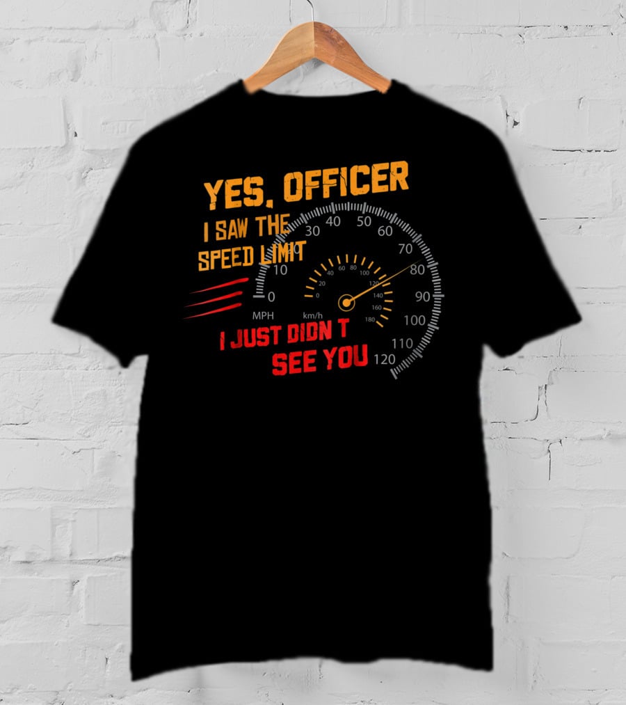 Yes Officer I Saw The Speed Limit I Just Didn't See You Speedometer MPH Km/h T-Shirt