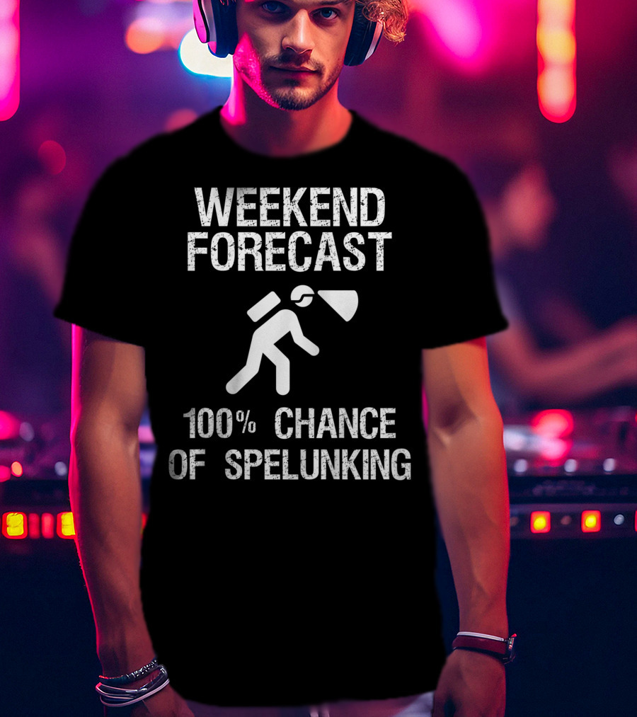 Weekend Forecast 100% Chance Of Spelunking Caving T-Shirt