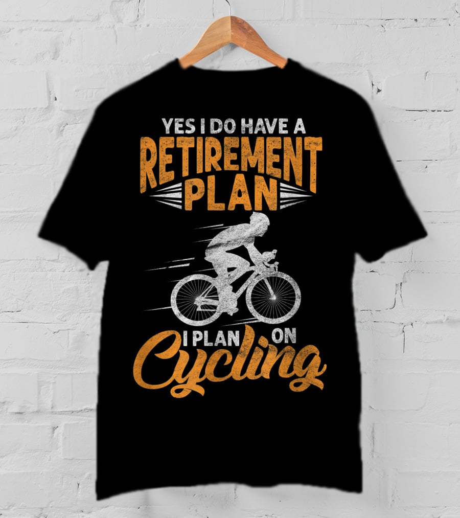 Yes I Do Have A Retirement Plan I Plan On Cycling Biking Cyclist T-Shirt