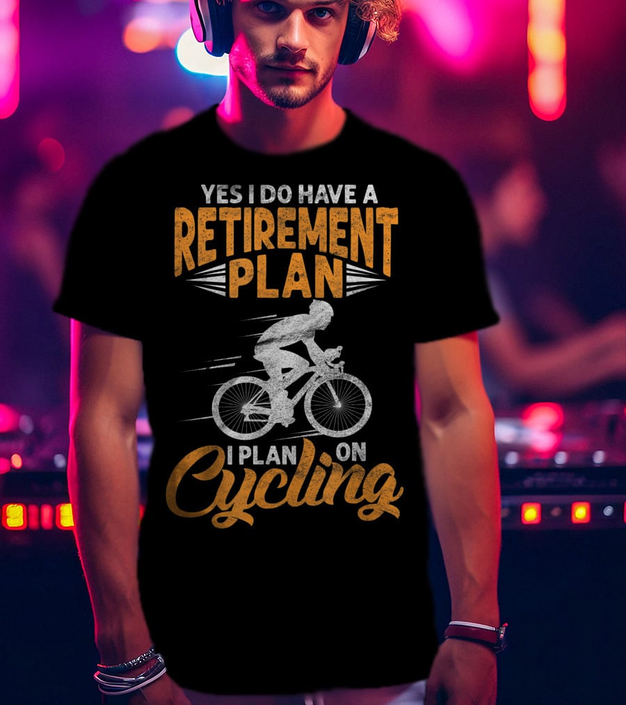 Yes I Do Have A Retirement Plan I Plan On Cycling Biking Cyclist T-Shirt