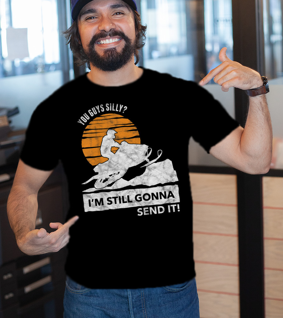You Guys Silly I'm Still Gonna Send It Snowmobile Adventure Sunset T-Shirt