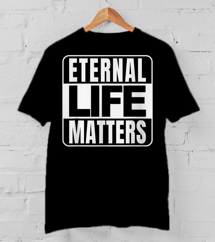 Eternal Life Matters T-Shirt