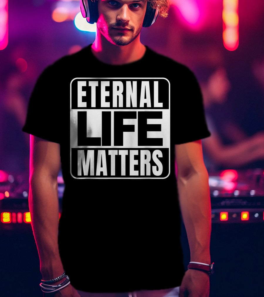 Eternal Life Matters T-Shirt