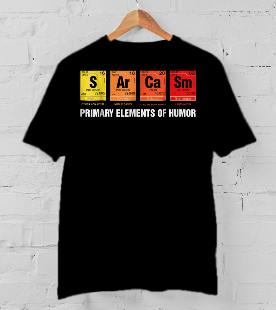 Sarcasm Ar Ca Sm Primary Elements Of Humor Sulfur Argon Calcium Samarium T-Shirt