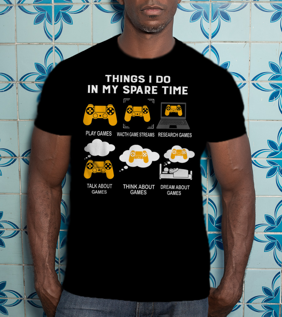 Things I Do In My Spare Time Play Games Watch Game Streams Research Games Talk Think Dream About Games T-Shirt