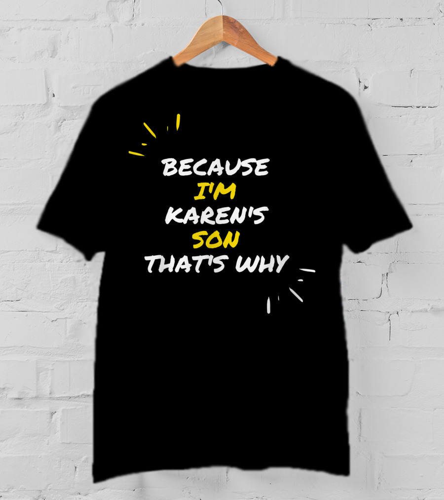 Because I'm Karen's Son That's Why T-Shirt