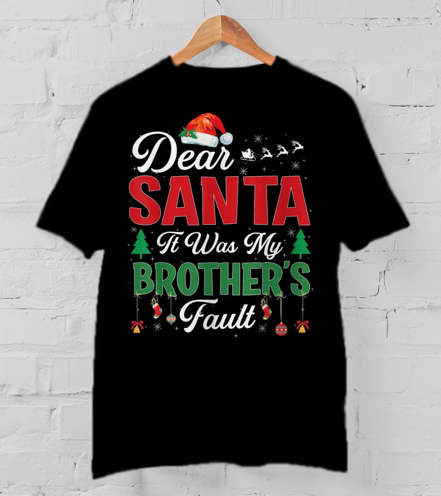 Dear Santa It Was My Brother's Fault Santa Hat Christmas Trees Sleigh Reindeer Ornaments T-Shirt