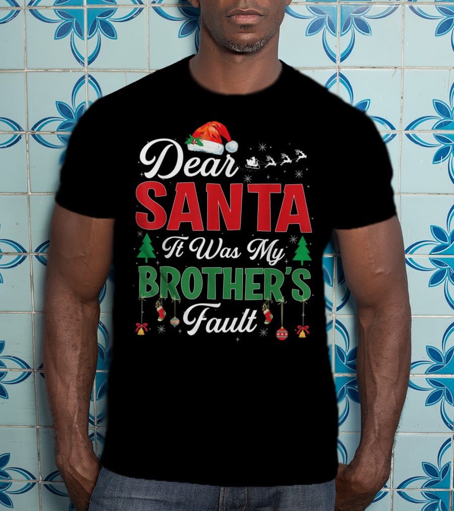 Dear Santa It Was My Brother's Fault Santa Hat Christmas Trees Sleigh Reindeer Ornaments T-Shirt