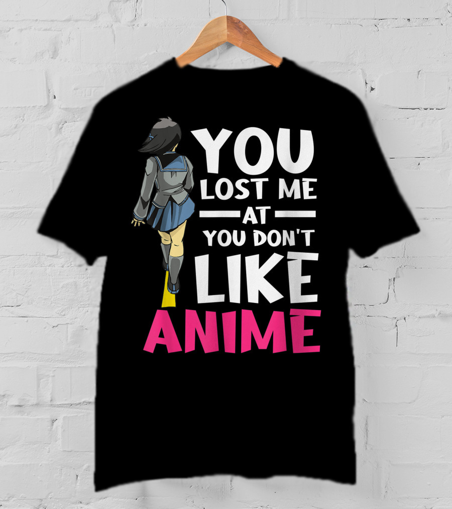 You Lost Me At You Don’t Like Anime Manga Cosplay Otaku T-Shirt