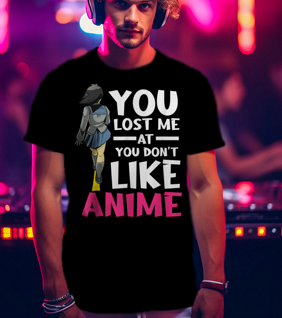 You Lost Me At You Don’t Like Anime Manga Cosplay Otaku T-Shirt