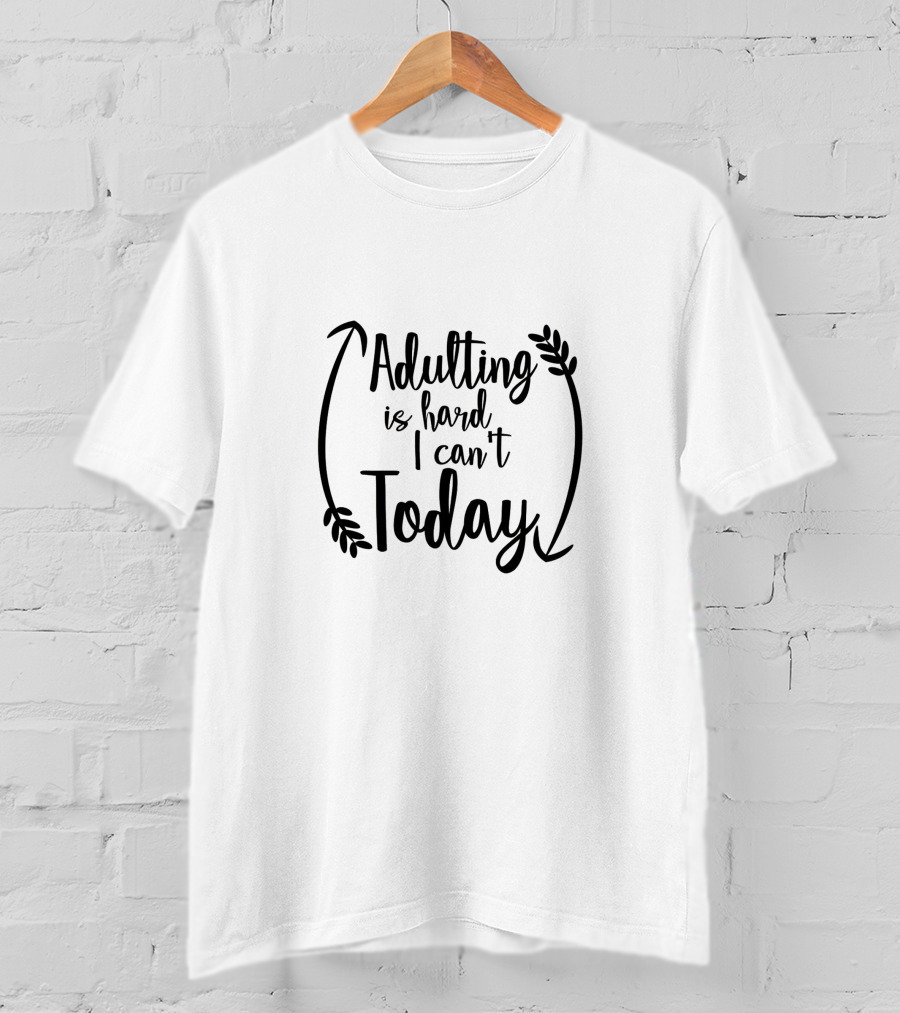 Adulting Is Hard I Can't Today T-Shirt
