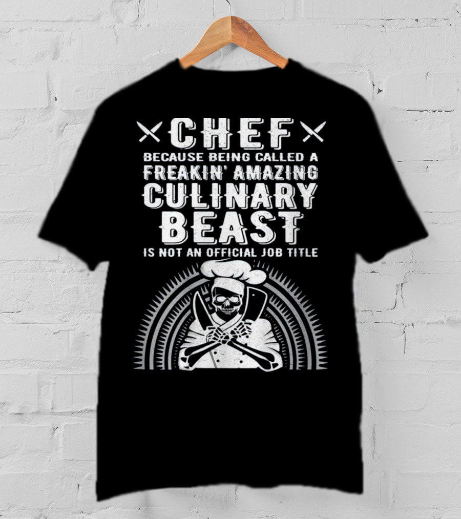 Chef Because Being Called A Freakin' Amazing Culinary Beast Is Not An Official Job Title T-Shirt