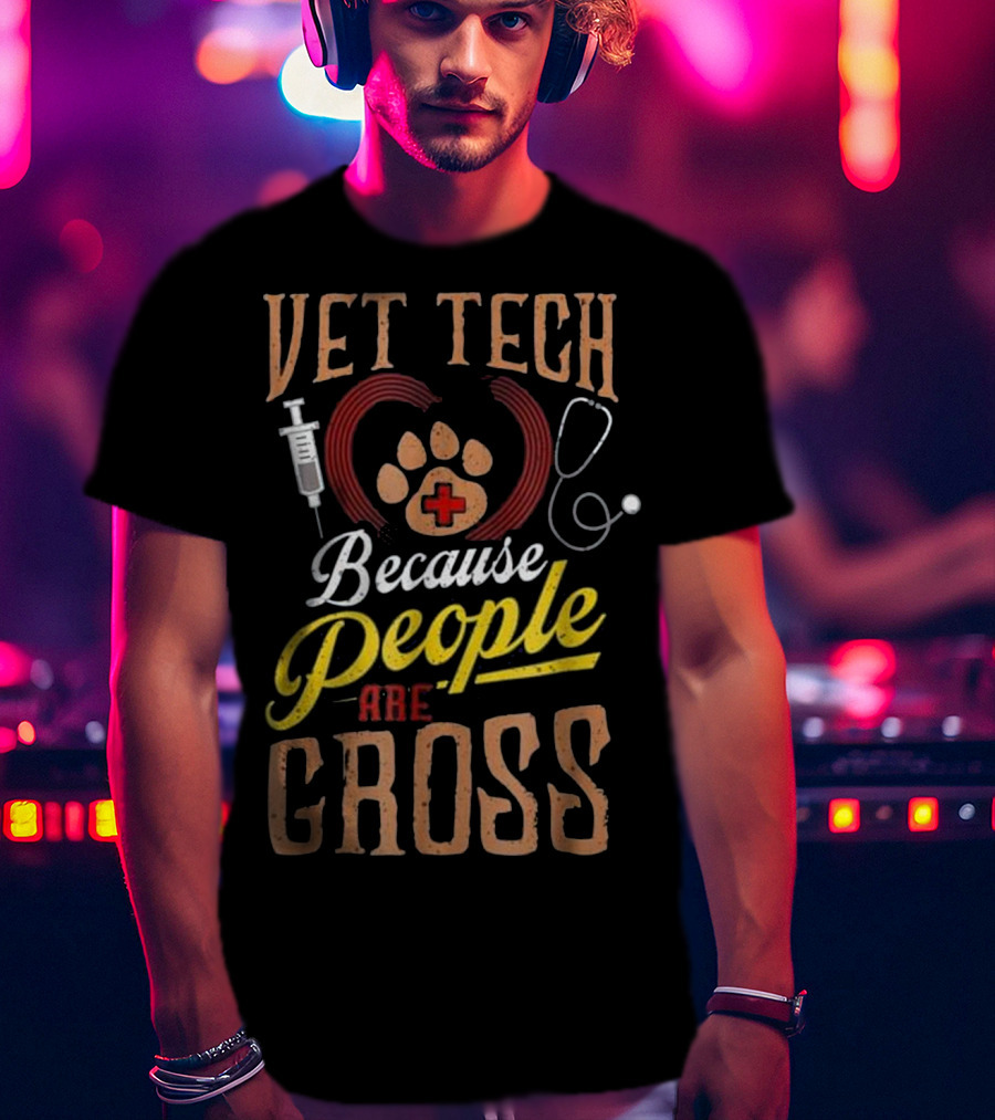 Vet Tech Heart Animal Care Because People Are Gross T-Shirt