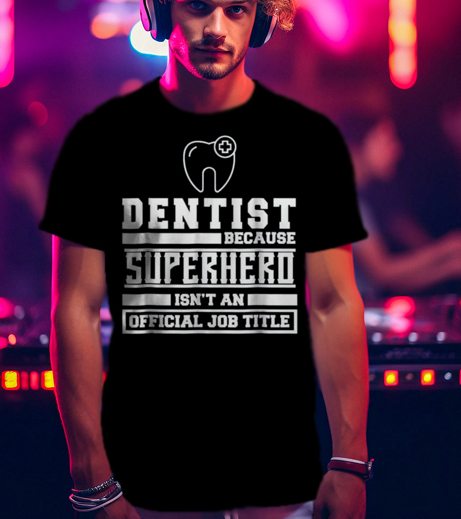 Dentist Because Superhero Isn't An Official Job Title Classic Tooth T-Shirt