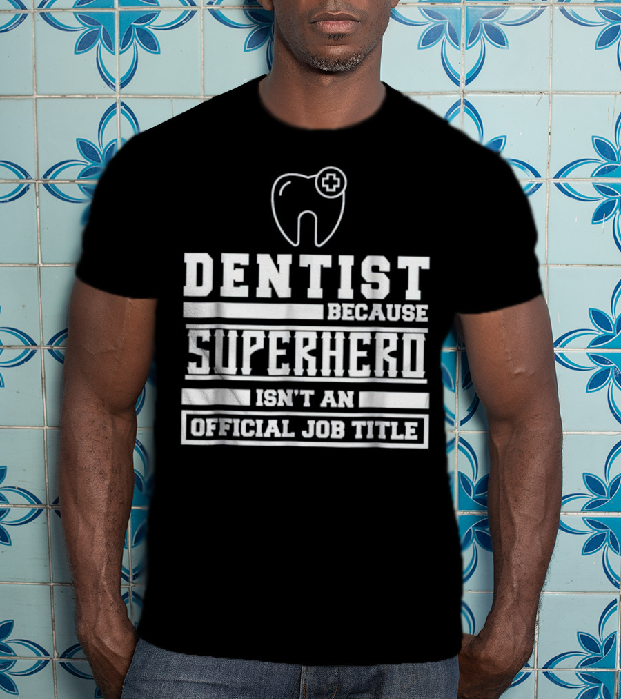Dentist Because Superhero Isn't An Official Job Title Classic Tooth T-Shirt