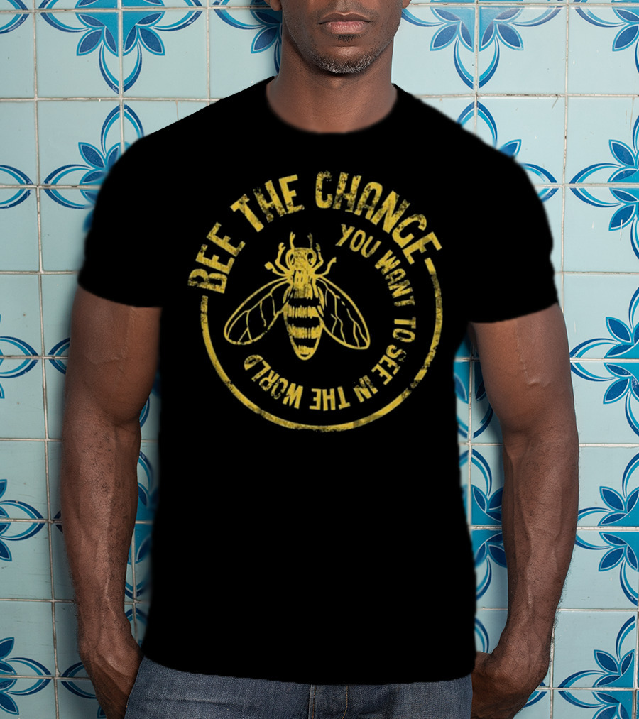 Bee The Change You Want To See In The World Funny Save The Bees Dis T-Shirt