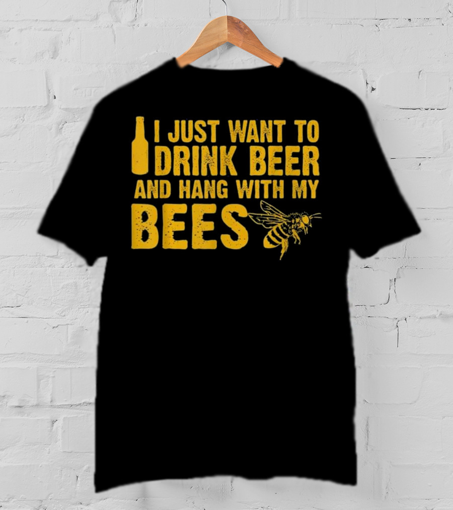 Just Want To Drink Beer And Hang With My Bees T-Shirt