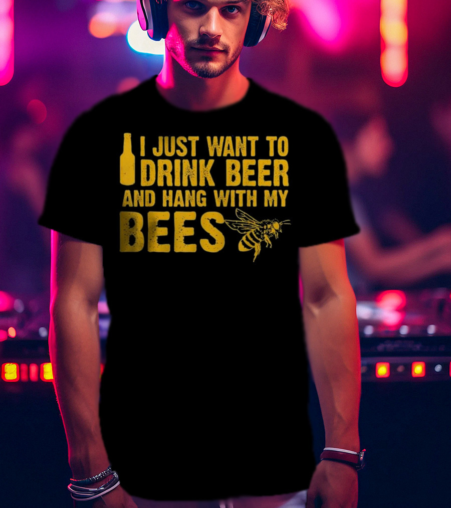 Just Want To Drink Beer And Hang With My Bees T-Shirt