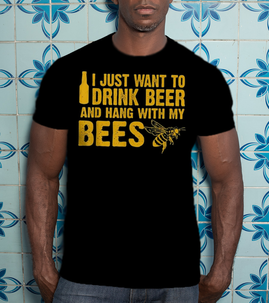 Just Want To Drink Beer And Hang With My Bees T-Shirt