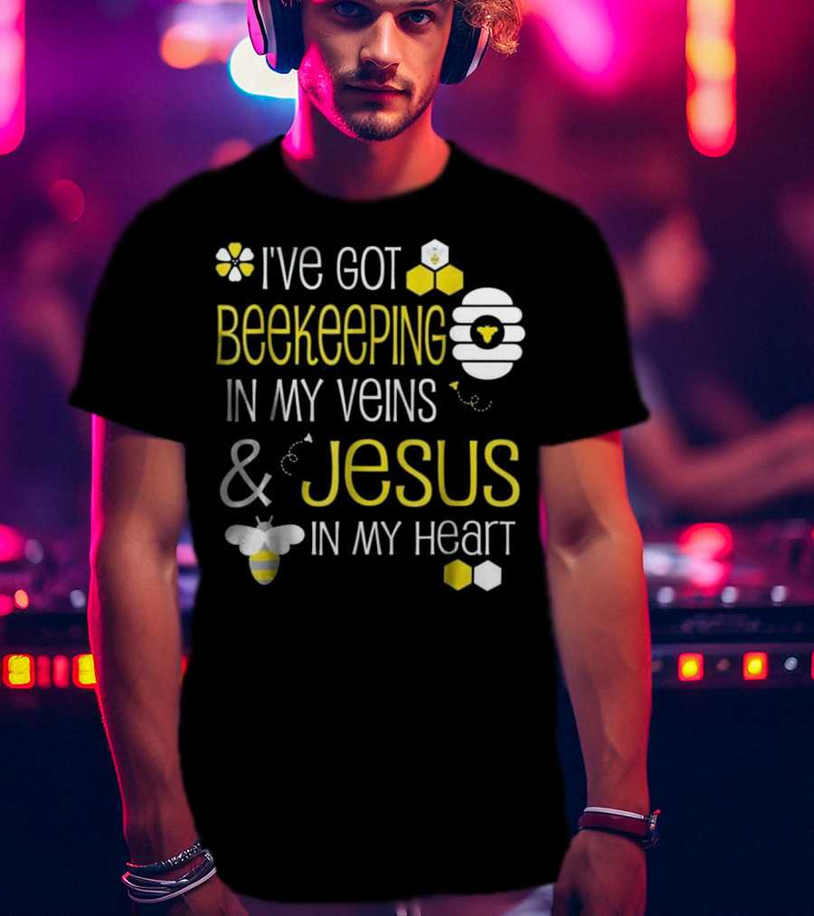 I've Got Beekeeping In My Veins And Jesus In My Heart T-Shirt