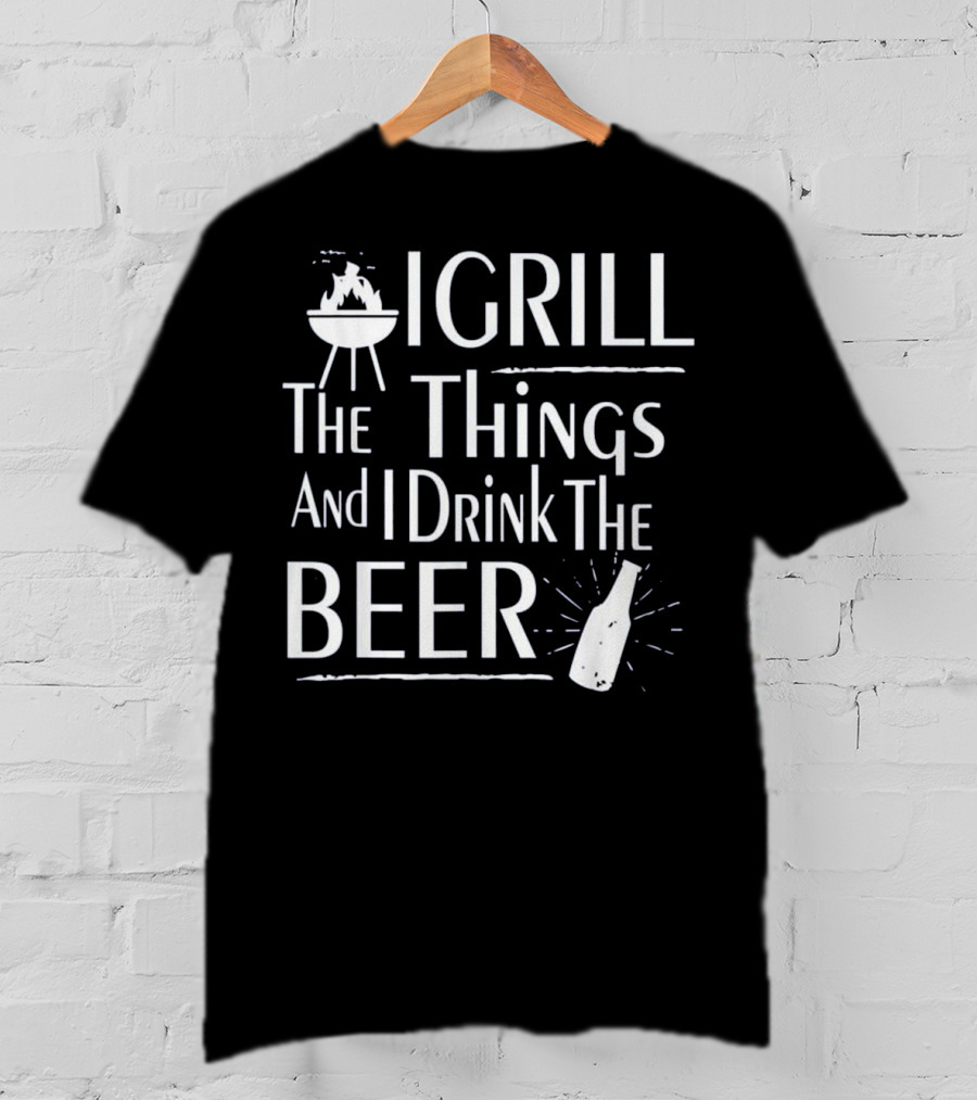 Grill The Things Drink The Beer BBQ Master Funny T-Shirt