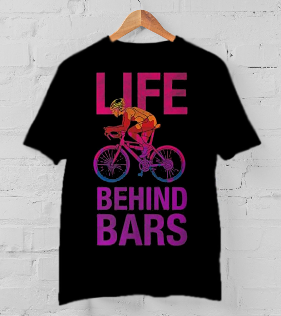 Life Behind Bars Funny Bicycle Cycling Phrase With Cyclist T-Shirt